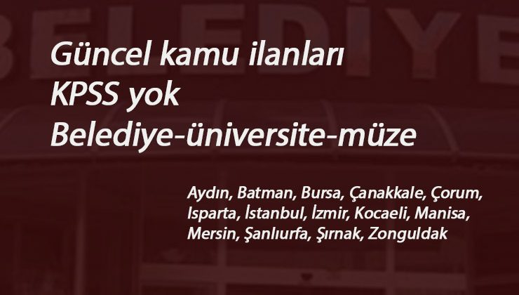 14 ilde kamu ilanları KPSS'siz olarak açıldı: Üniversite- Belediye-Müze Müdürlüğü