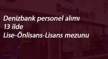 Denizbank 13 ilde personel alımı yapıyor: Lise-Ön Lisans-Lisans mezunu