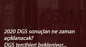 2020 DGS sonuçları ne zaman açıklanacak? DGS tercihleri ne zaman?