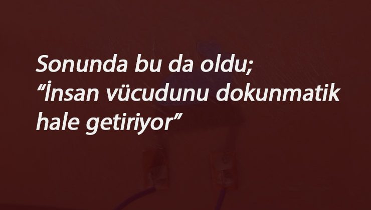 Sonunda bu da oldu: İnsan vücüdu 'dokunmatik' oluyor