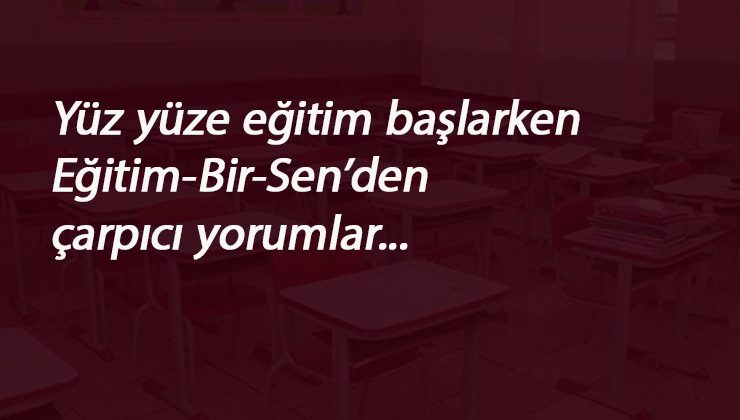 Eğitim-Bir-Sen'den okulların açılmasına ilişkin yorum: 