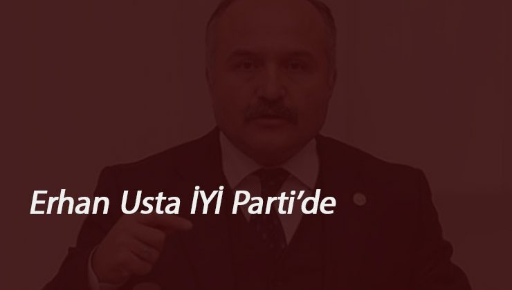 Erhan Usta İYİ Parti'de