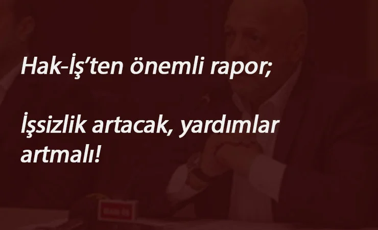 Hak-İş: İşsizlik yardımları ve yardımlarının süresi arttırılmalı
