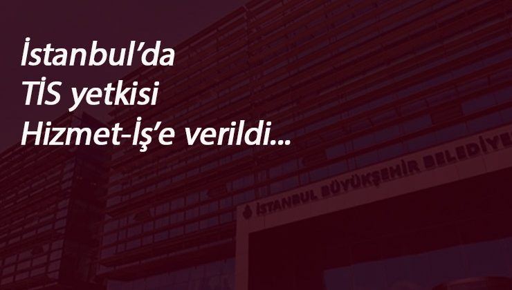 İBB'de yetki Hizmet-İş'in oldu