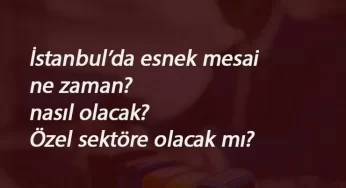 İstanbul'da mesai nasıl olacak? Özel sektöre esnek mesai var mı? Kademeli mesai nedir?