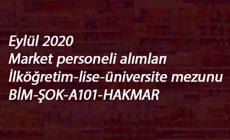 Eylül 2020 Market elemanı alımları: BİM-ŞOK-A101 ve Hakmar eleman alımı başladı