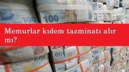 Memurun kıdem tazminatı hakkı var mı? Memurlara kıdem tazminatı verilir mi?