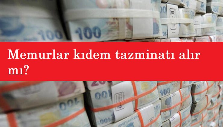 Memurun kıdem tazminatı hakkı var mı? Memurlara kıdem tazminatı verilir mi?