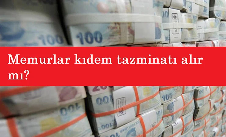 Memurun kıdem tazminatı hakkı var mı? Memurlara kıdem tazminatı verilir mi?