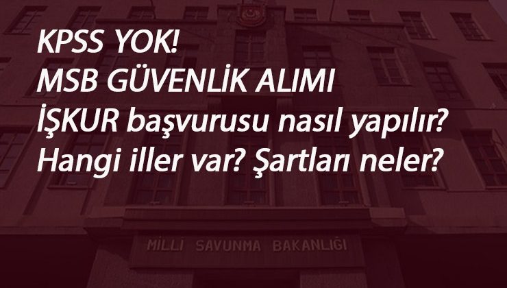 MSB Güvenlik Görevlisi Alımı başladı! İŞKUR MSB başvurusu nasıl yapılır? İşte şartları ve başvuru yöntemi