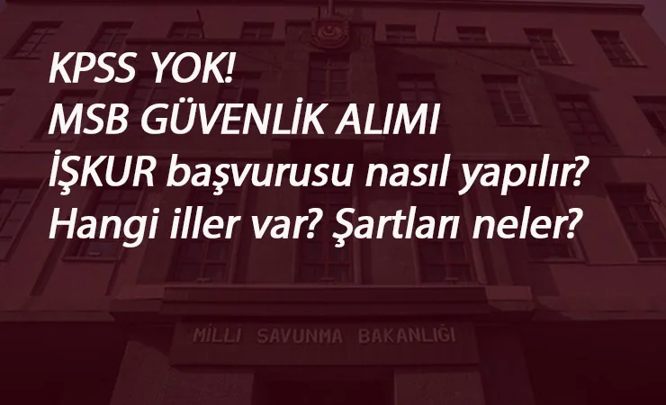 MSB Güvenlik Görevlisi Alımı başladı! İŞKUR MSB başvurusu nasıl yapılır? İşte şartları ve başvuru yöntemi