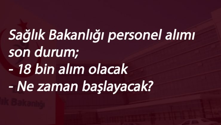 18 bin sağlık personeli alımı için açıklamalar: Hangi bölümler olacak? Ne zaman başlayacak?