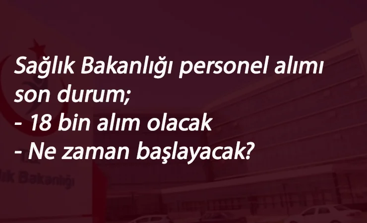 18 bin sağlık personeli alımı için açıklamalar: Hangi bölümler olacak? Ne zaman başlayacak?