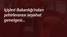 İçişleri Bakanlığı'ndan yeni Corona genelgesi: Şehirlerarası seyahat için zorunlu oldu