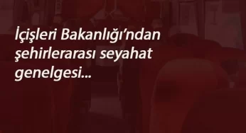 İçişleri Bakanlığı'ndan yeni Corona genelgesi: Şehirlerarası seyahat için zorunlu oldu