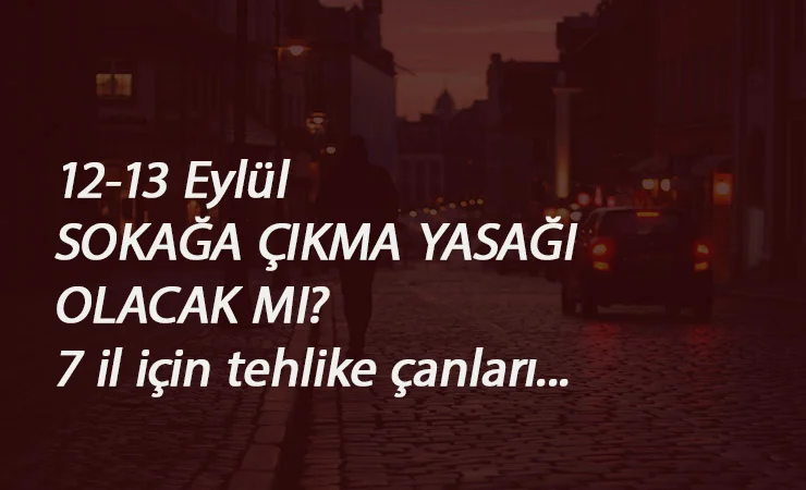 12-13 Eylül'de sokağa çıkma yasağı geldi mi? Hafta sonu hangi illerde yasak olabilir?