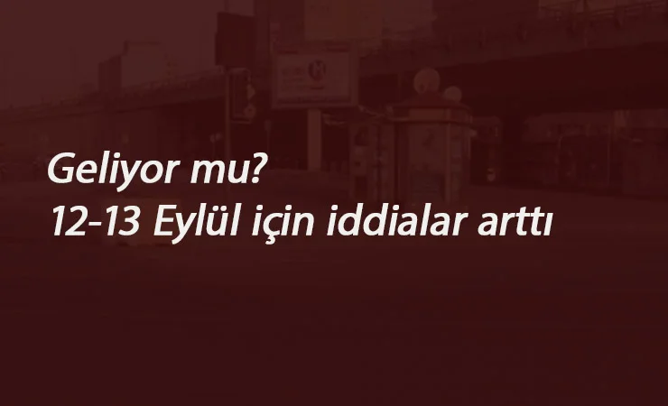 12-13 Eylül sokağa çıkma yasağı gelecek mi? Hafta sonu sokağa çıkma yasağı var mı?