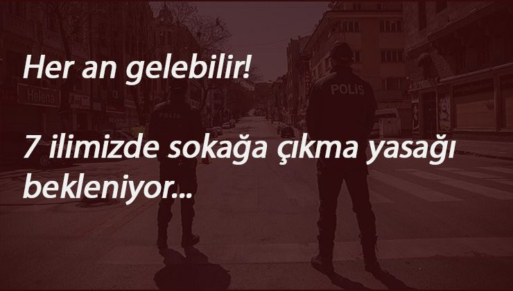 Ankara'da sokağa çıkma yasağı gelir mi? 7 il için şok iddia