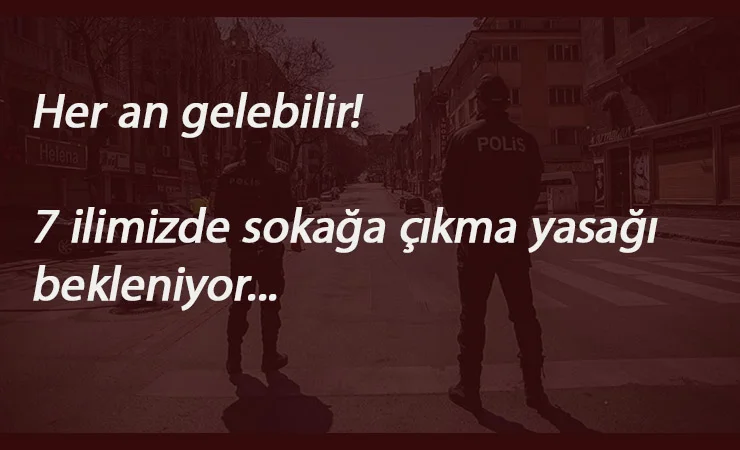Ankara'da sokağa çıkma yasağı gelir mi? 7 il için şok iddia