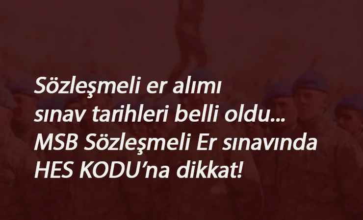 Sözleşmeli Er sınavları başlıyor: HES kodu zorunlu