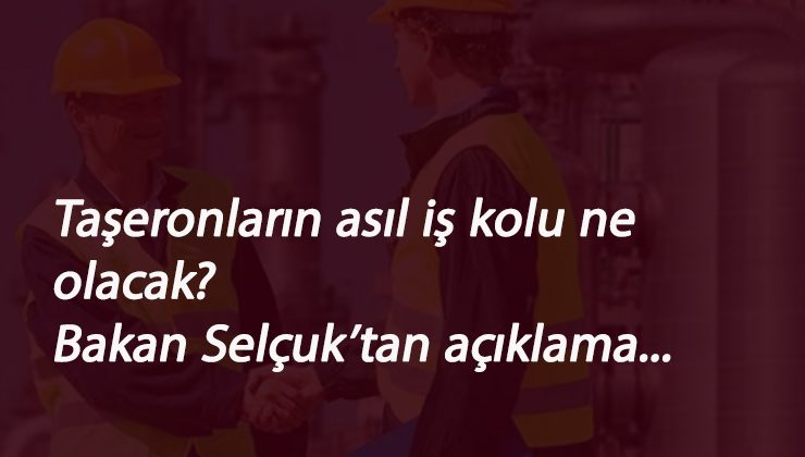 Taşeronların iş kolu hakkında en net açıklama Bakan Selçuk'tan