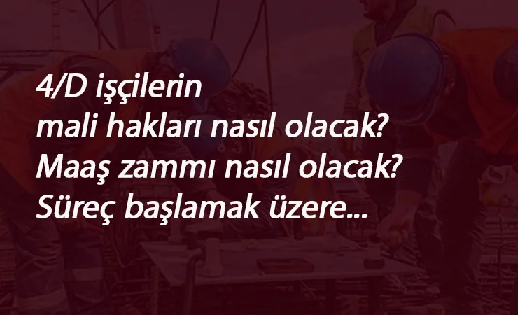 4/D işçiler yeni sözleşmede hangi mali haklara kavuşacak?