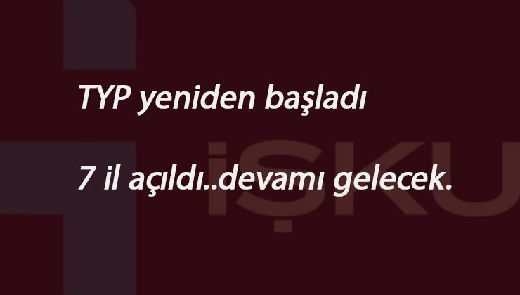 TYP açıldı: Ertelenen TYP alımları başladı: 8 il bugün açıldı