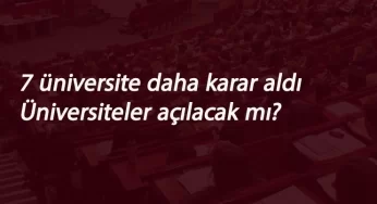 Üniversiteler açılacak mı? sorusuna 7 üniversite daha yanıt verdi