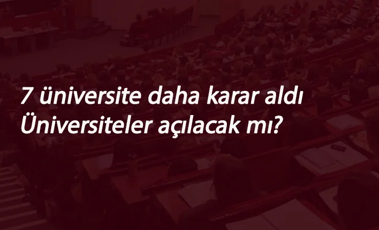 Üniversiteler açılacak mı? sorusuna 7 üniversite daha yanıt verdi