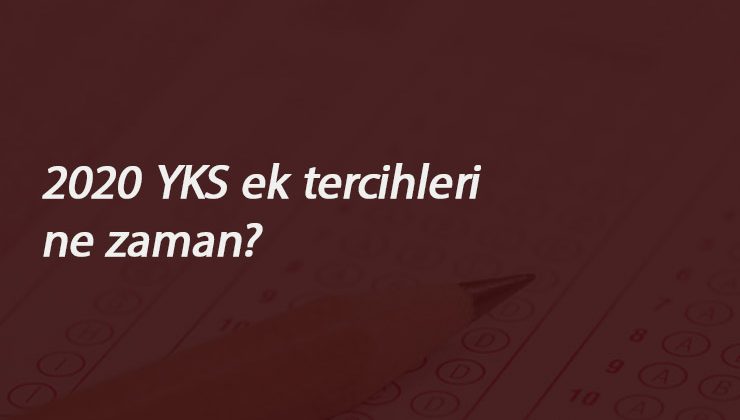 YKS ek tercihleri ne zaman? 2020 Üniversite boş kontenjanları belli oldu mu?