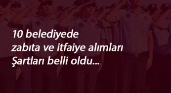 Belediye zabıta ve itfaiye alım ilanları yayınlandı!