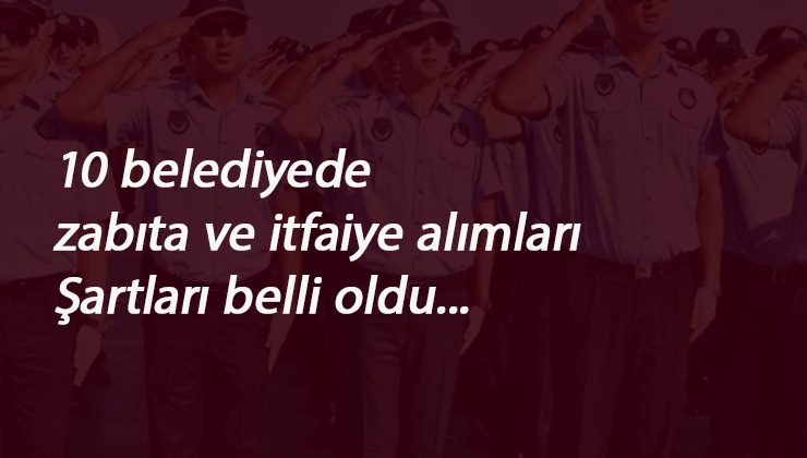 Belediye zabıta ve itfaiye alım ilanları yayınlandı!