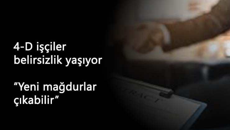 4/D işçiler belirsizlik yaşıyor: 