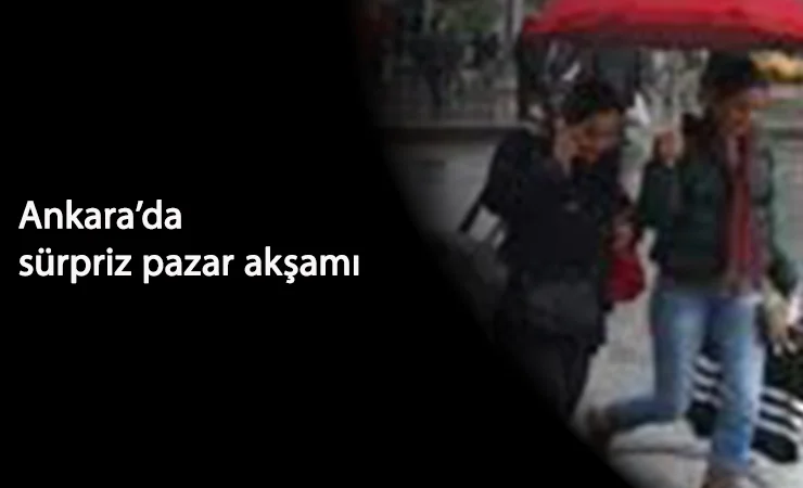 Ankaralılara pazar akşamı sürprizi: Yağmur ve fırtına birlikte geldi