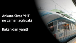 Ankara-Sivas YHT hattı ne zaman açılacak?