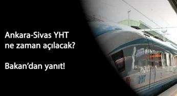 Ankara-Sivas YHT hattı ne zaman açılacak?