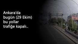 Ankara'da 29 Ekim (bugün) kapalı olacak yollar açıklandı