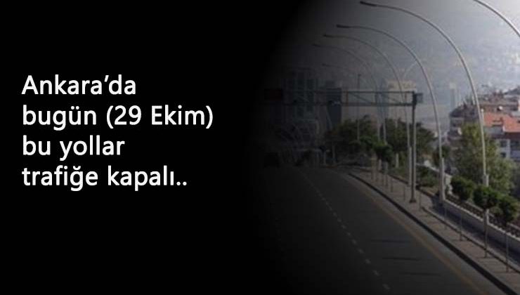Ankara'da 29 Ekim (bugün) kapalı olacak yollar açıklandı
