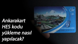 Ankarakart HES Kodu nasıl yüklenir? Ankara'da ulaşımda HES Kodu zorunluluğu