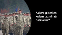 Askere giden kıdem tazminatı almaya hak kazanır mı? Nasıl alınır?
