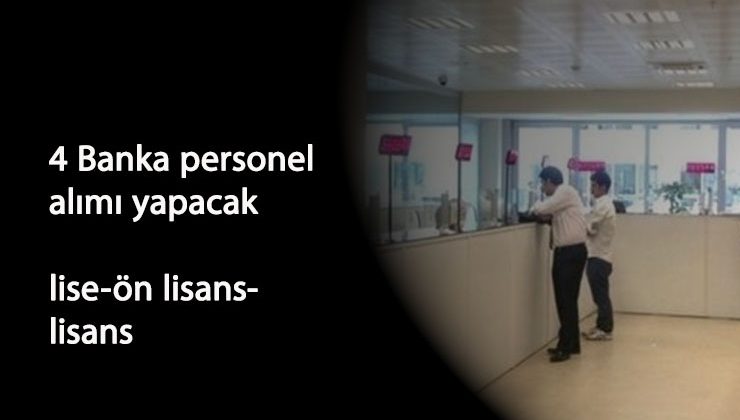 Güncel banka personel alımları: 4 banka lise-ön lisans-lisans mezunu arıyor