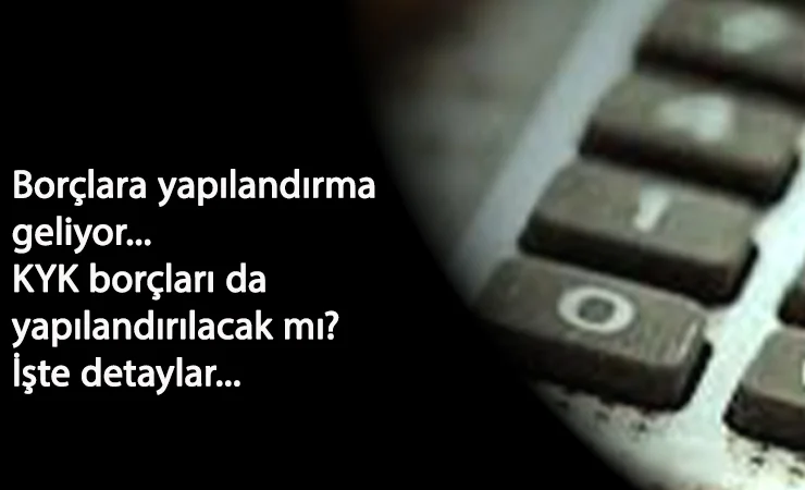 Borçlara yapılandırma gelecek? Vergi borçları yapılandırılacak mı? Hangi borçlar olacak?