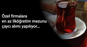 Özel firmalara çaycı aranıyor: En az ilköğretim mezunu iş ilanları