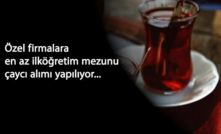 Özel firmalara çaycı aranıyor: En az ilköğretim mezunu iş ilanları
