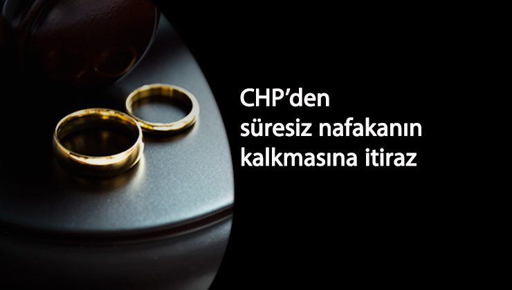 Süresiz nafakanın kaldırılmasına CHP'den itiraz