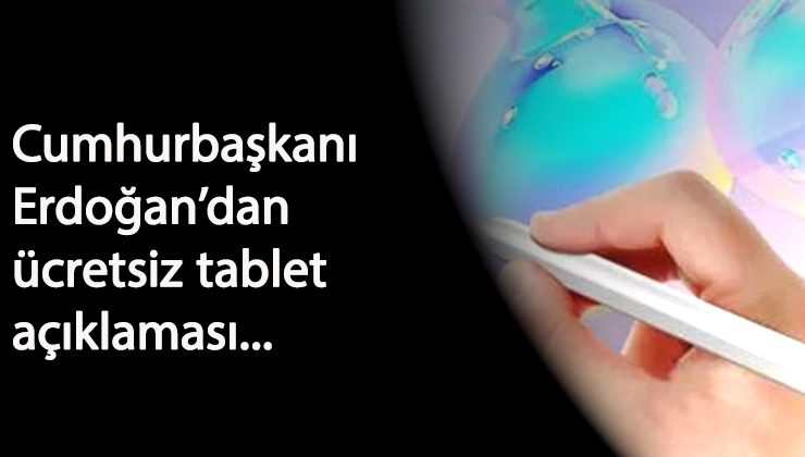 Cumhurbaşkanı Erdoğan'dan ücretsiz tablet dağıtımı açıklaması