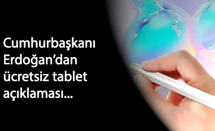 Cumhurbaşkanı Erdoğan'dan ücretsiz tablet dağıtımı açıklaması