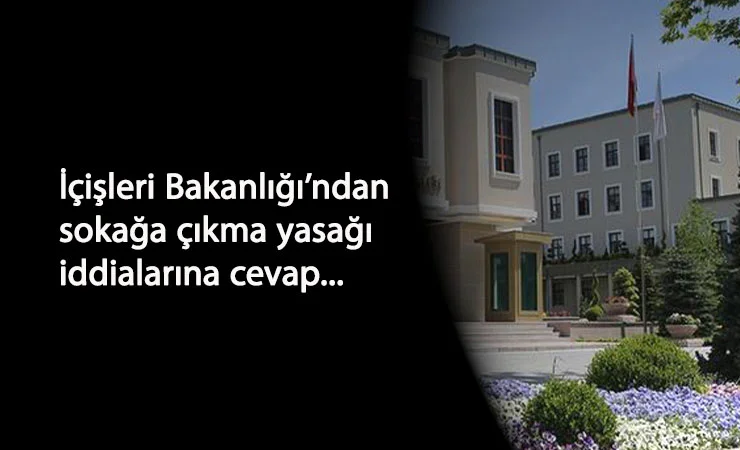 Sokağa Çıkma Yasağı iddialarına İçişleri Bakanlığı'ndan yanıt