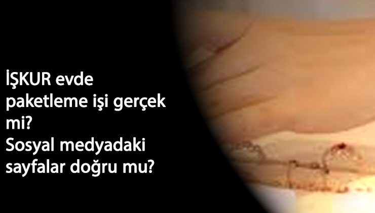 İŞKUR evde paketleme işi veriyor mu? Evde paketleme ilanları gerçek mi?