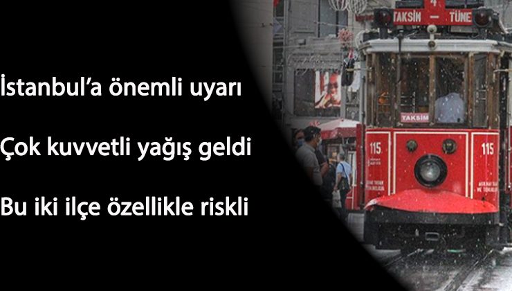 İstanbul'a yoğun yağış ve dolu geliyor: Bu ilçeler özellikle riskli